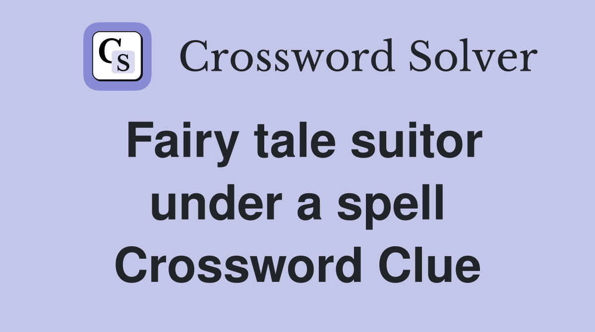 Fairy tale suitor under a spell Crossword Clue