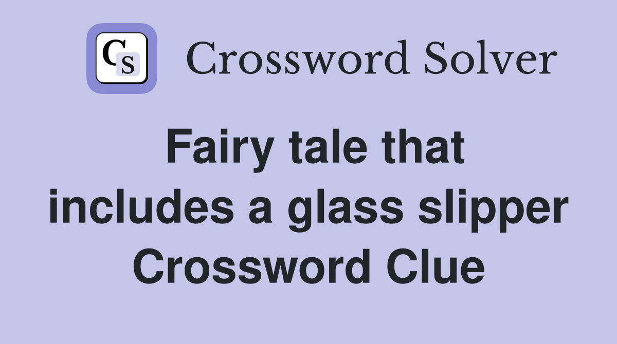 Fairy tale that includes a glass slipper Crossword Clue