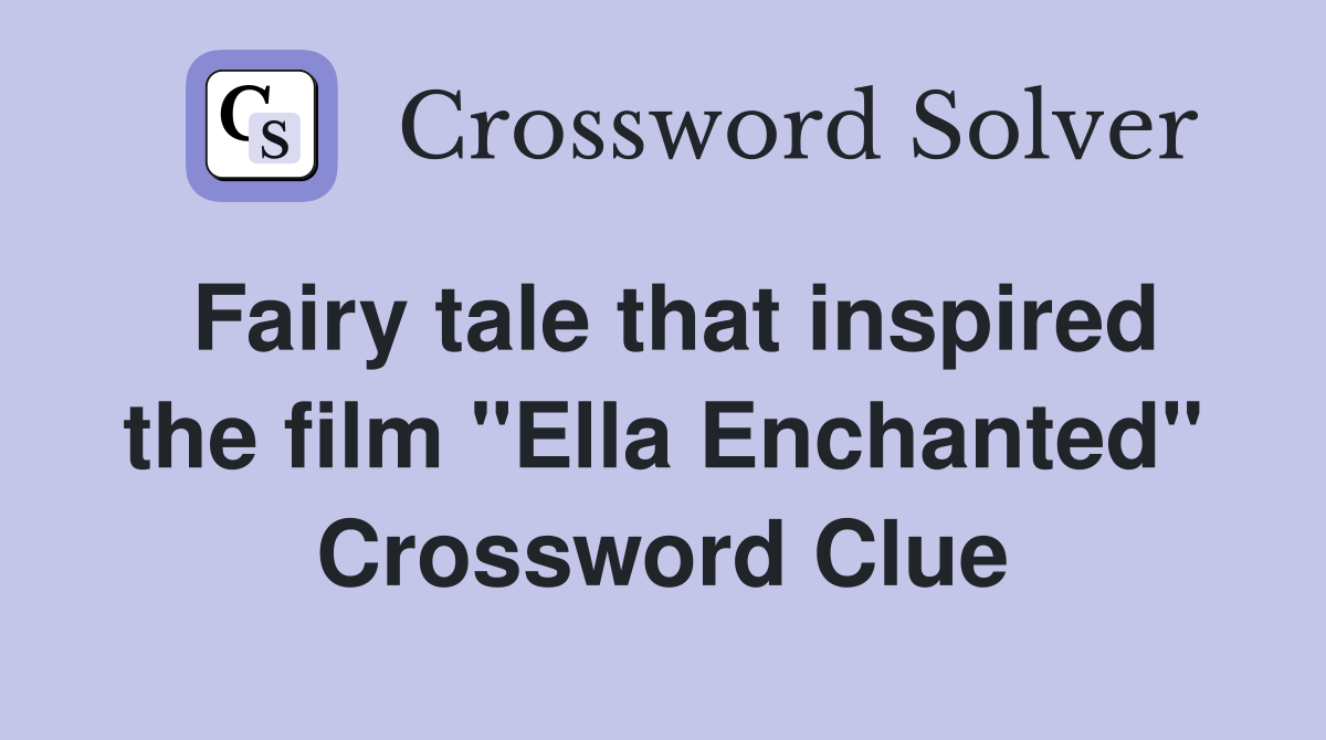 Fairy tale that inspired the film "Ella Enchanted" Crossword Clue