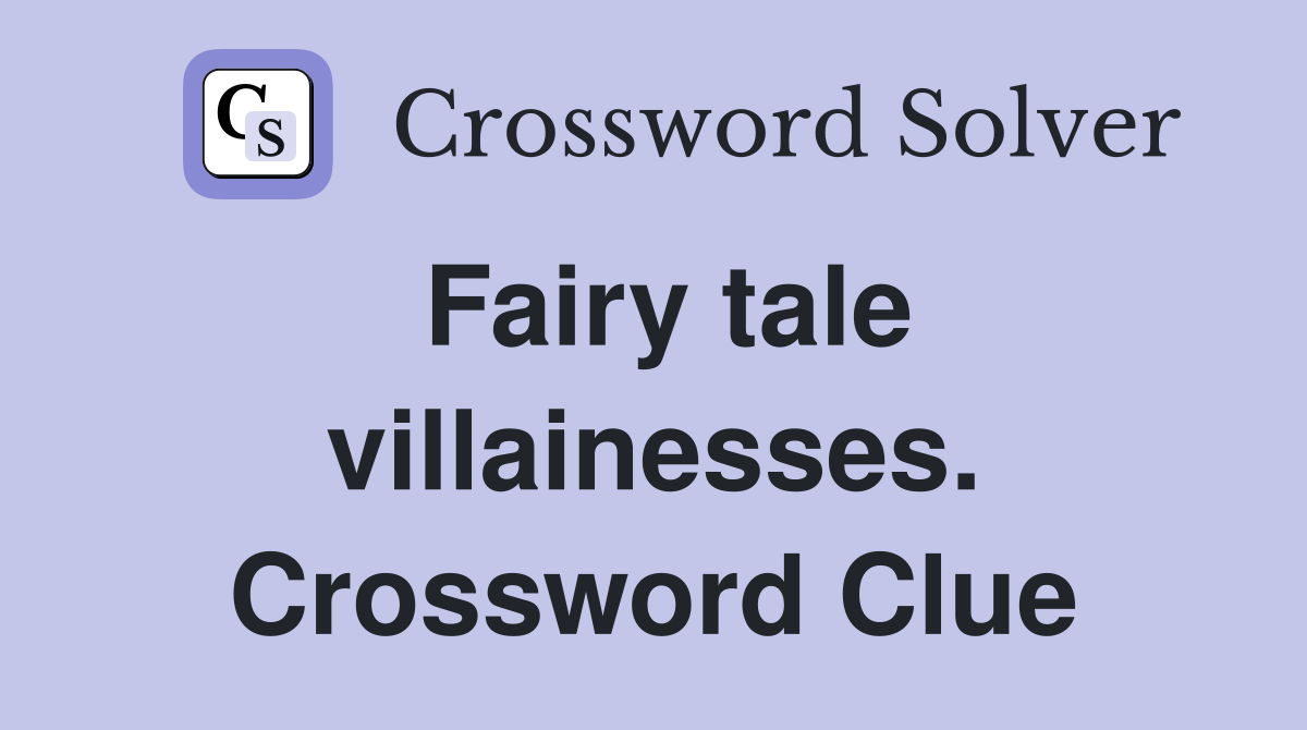 Fairy tale villainesses. Crossword Clue
