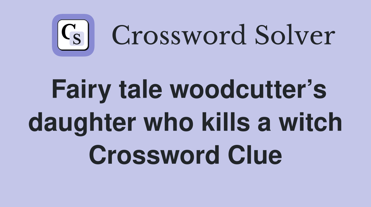 Fairy tale woodcutter’s daughter who kills a witch Crossword Clue