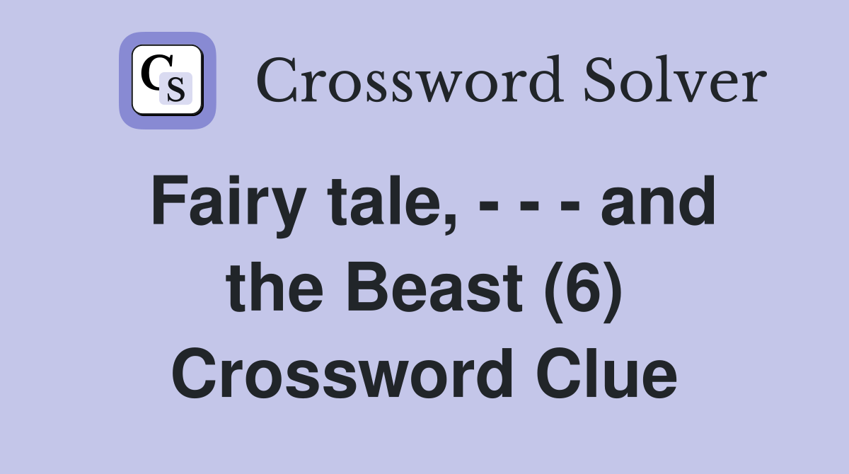 Fairy tale, - - - and the Beast (6) Crossword Clue