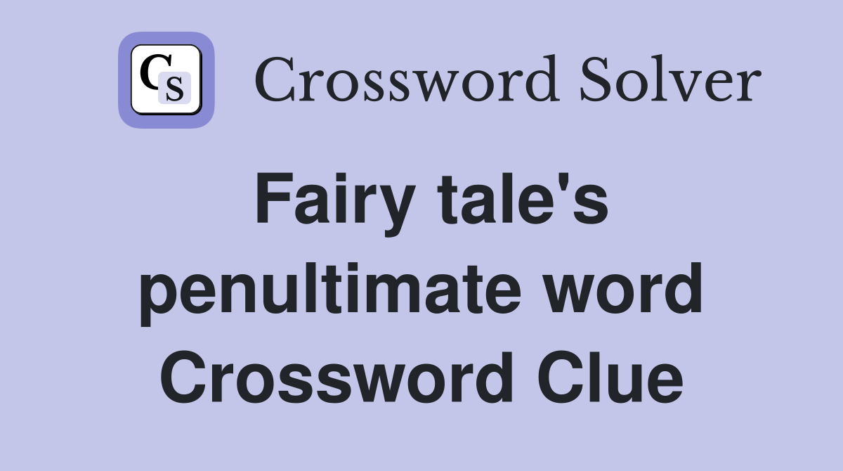 Fairy tale's penultimate word Crossword Clue