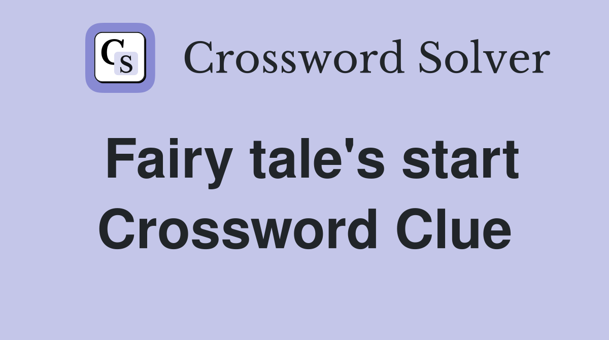 Fairy tale's start Crossword Clue