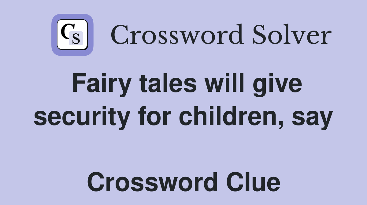 Fairy tales will give security for children, say  Crossword Clue