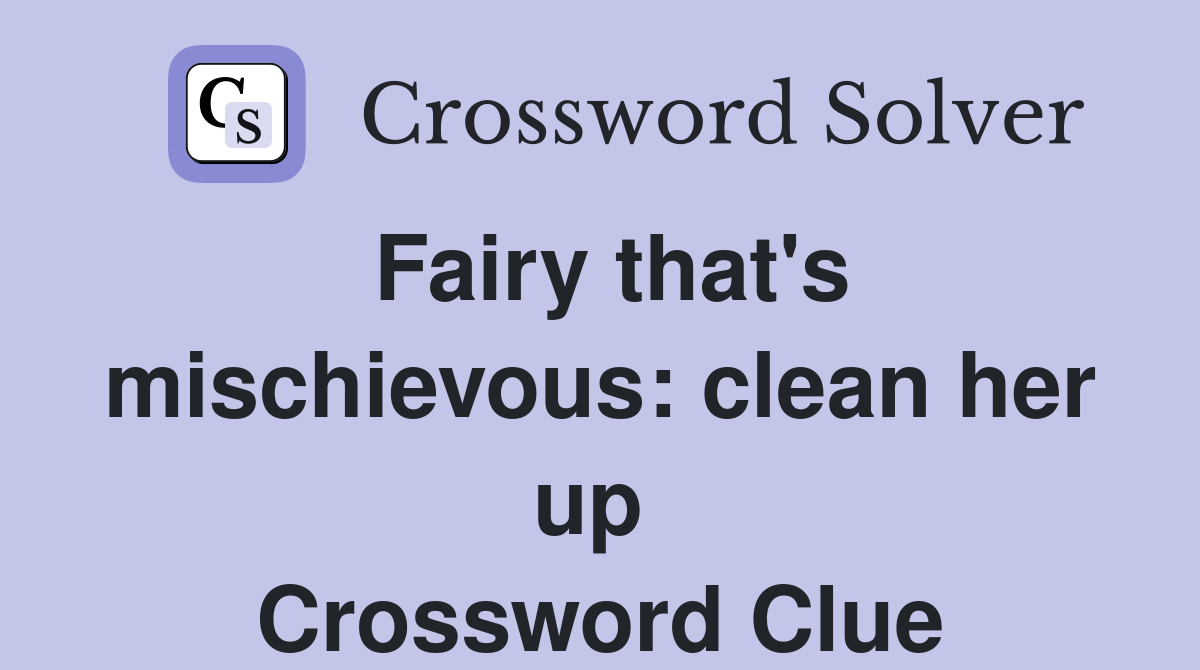 Fairy that's mischievous: clean her up  Crossword Clue