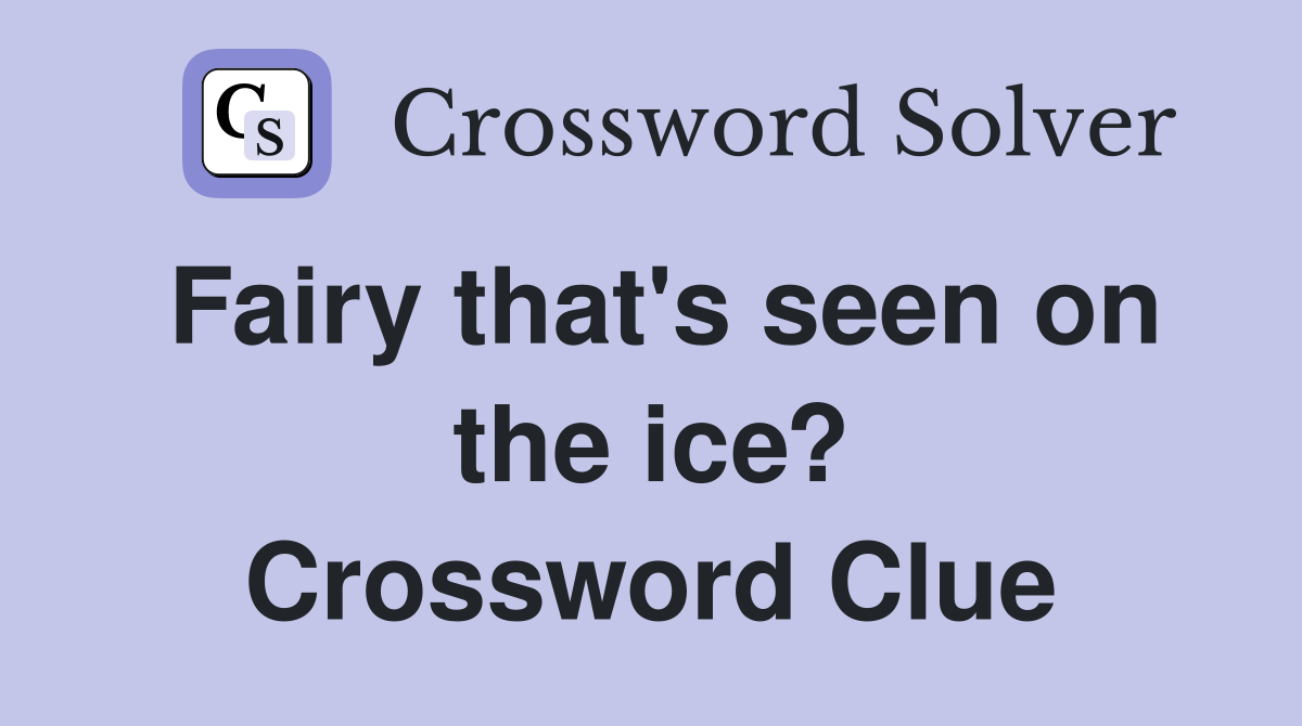 Fairy that's seen on the ice? Crossword Clue