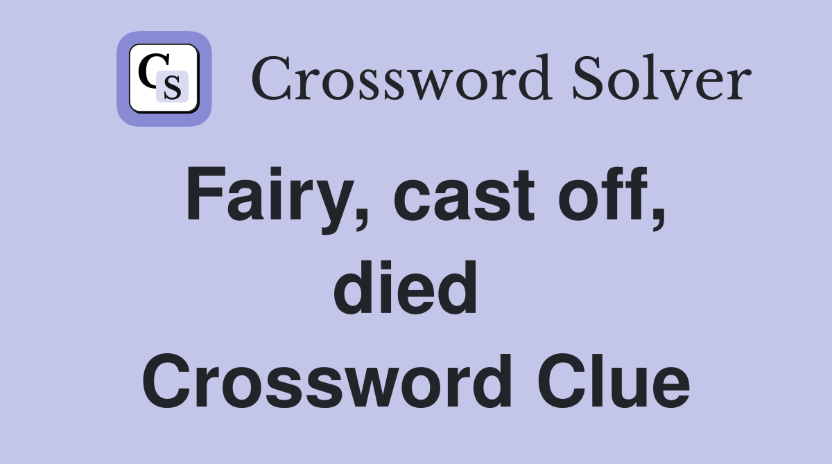Fairy, cast off, died  Crossword Clue