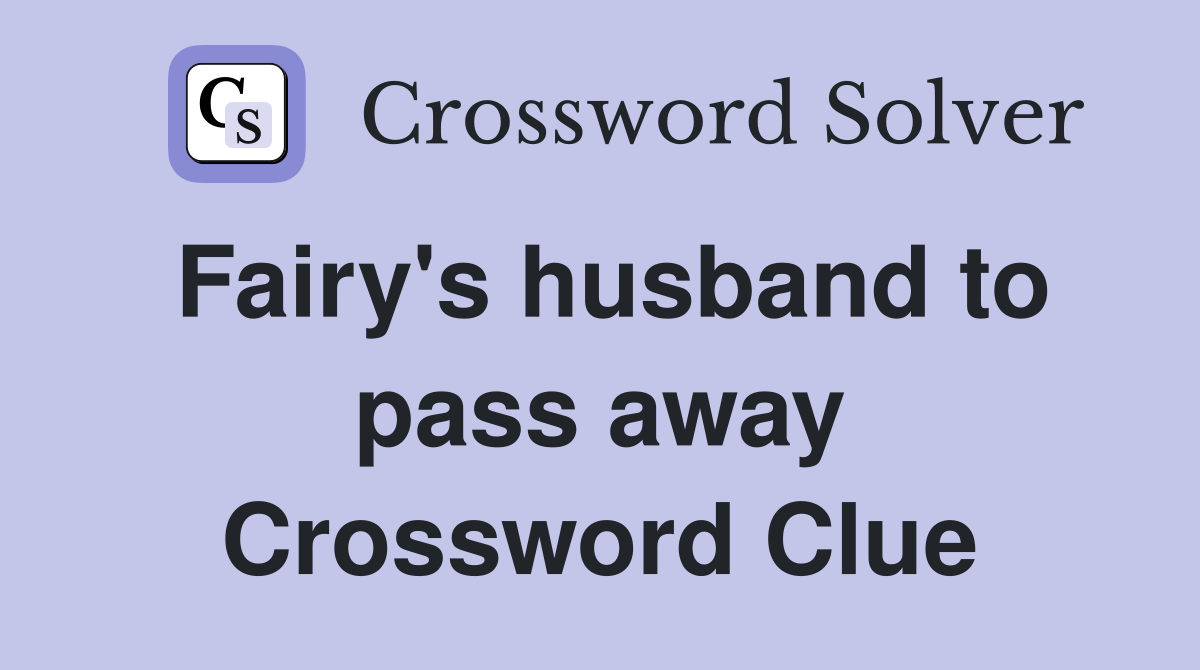 Fairy's husband to pass away Crossword Clue