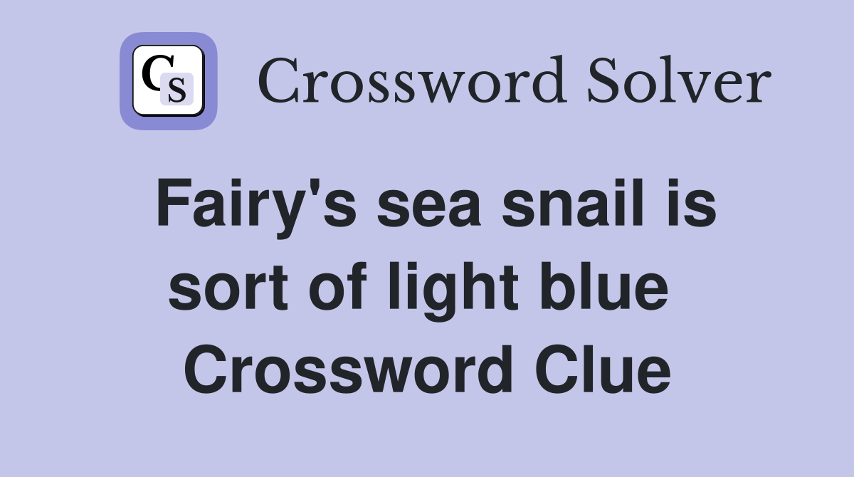 Fairy's sea snail is sort of light blue  Crossword Clue