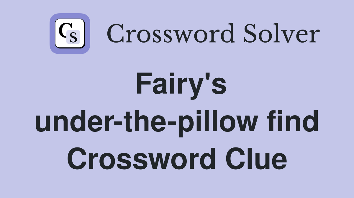 Fairy's under-the-pillow find Crossword Clue
