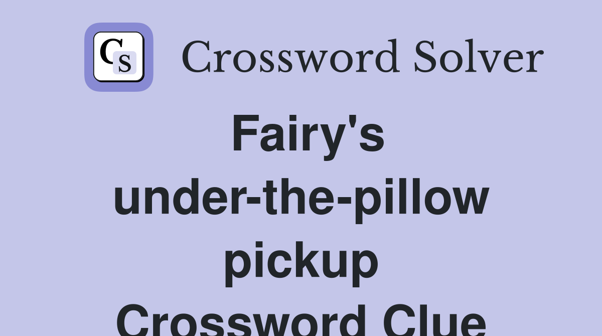 Fairy's under-the-pillow pickup Crossword Clue