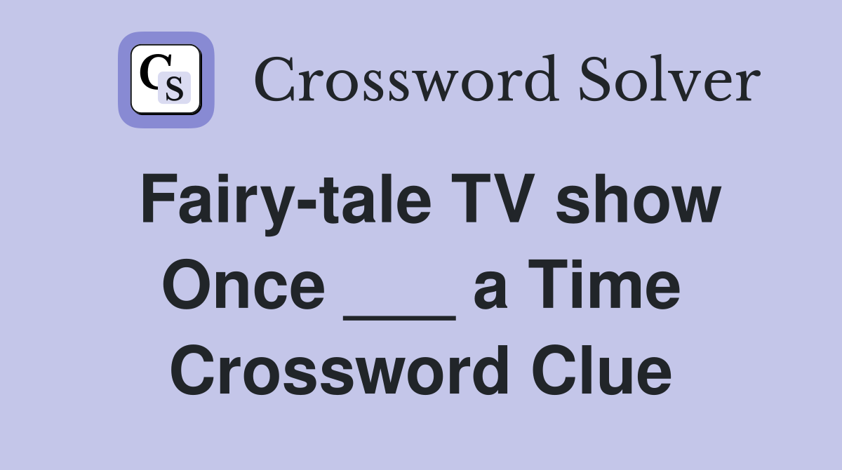 Fairy-tale TV show Once ___ a Time Crossword Clue