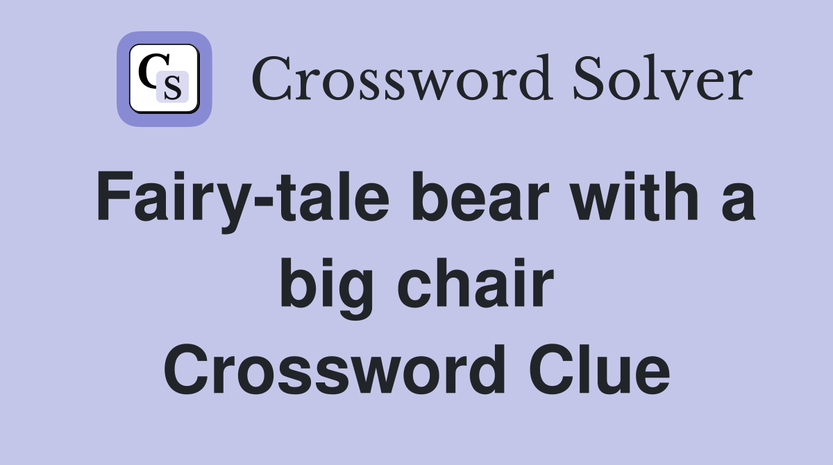 Fairy-tale bear with a big chair Crossword Clue
