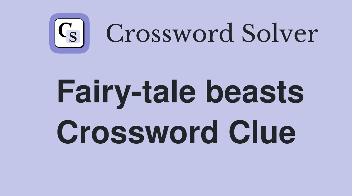 Fairy-tale beasts Crossword Clue