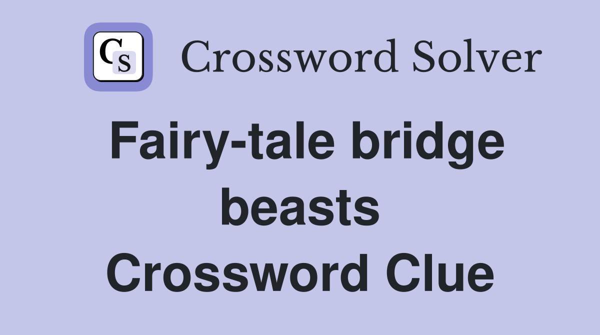 Fairy-tale bridge beasts Crossword Clue