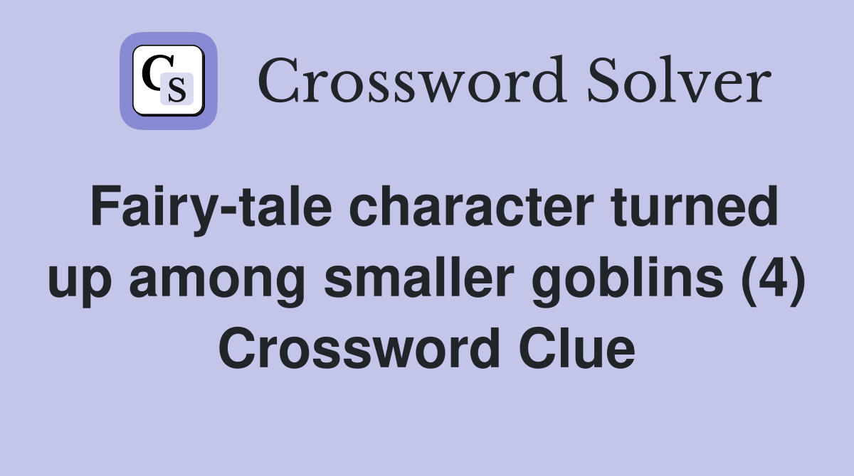 Fairy-tale character turned up among smaller goblins (4) Crossword Clue