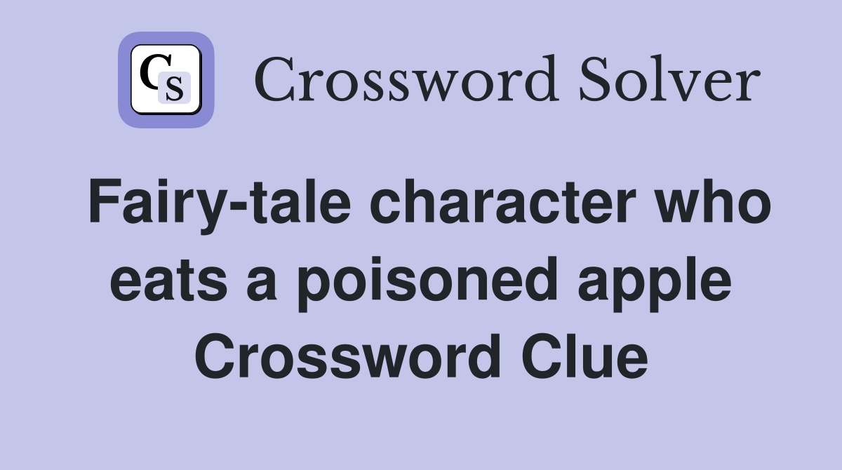 Fairy-tale character who eats a poisoned apple Crossword Clue
