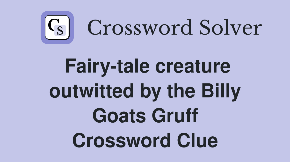 Fairy-tale creature outwitted by the Billy Goats Gruff Crossword Clue