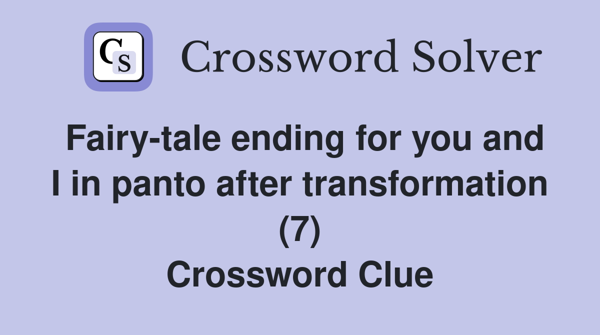 Fairy-tale ending for you and I in panto after transformation (7) Crossword Clue