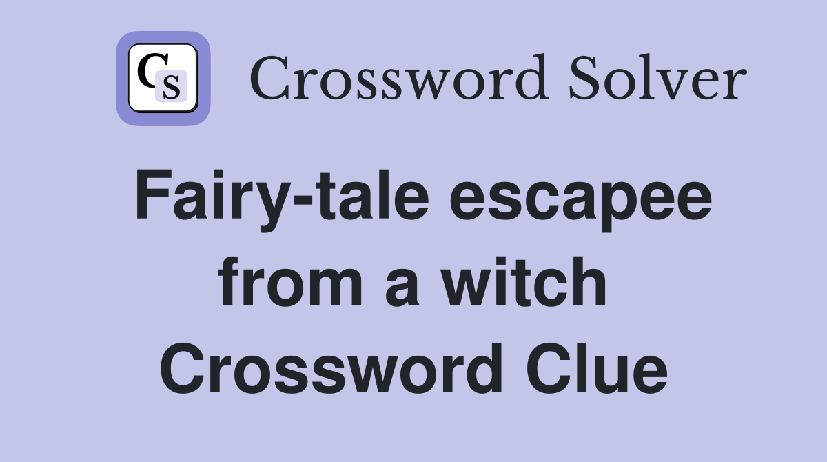 Fairy-tale escapee from a witch Crossword Clue