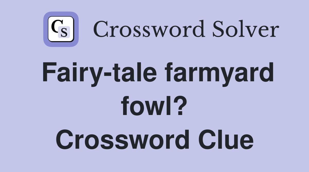Fairy-tale farmyard fowl? Crossword Clue