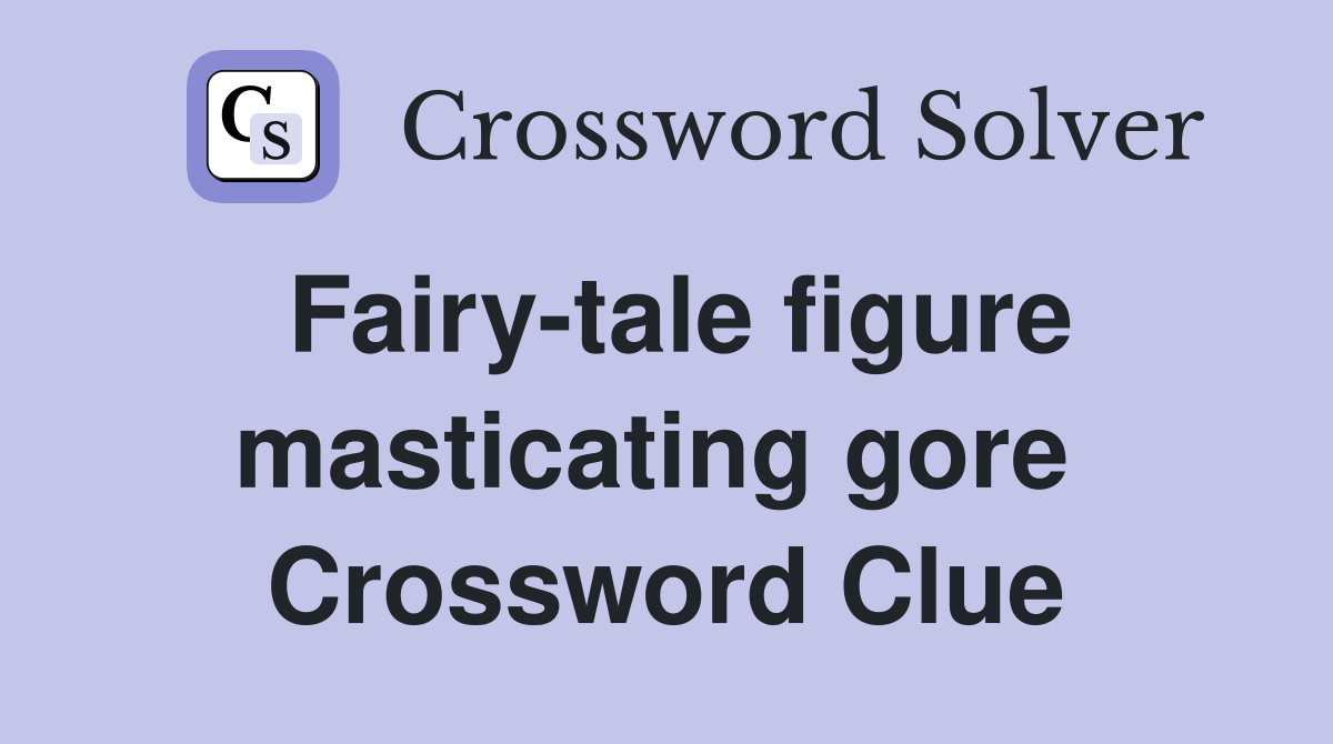 Fairy-tale figure masticating gore  Crossword Clue