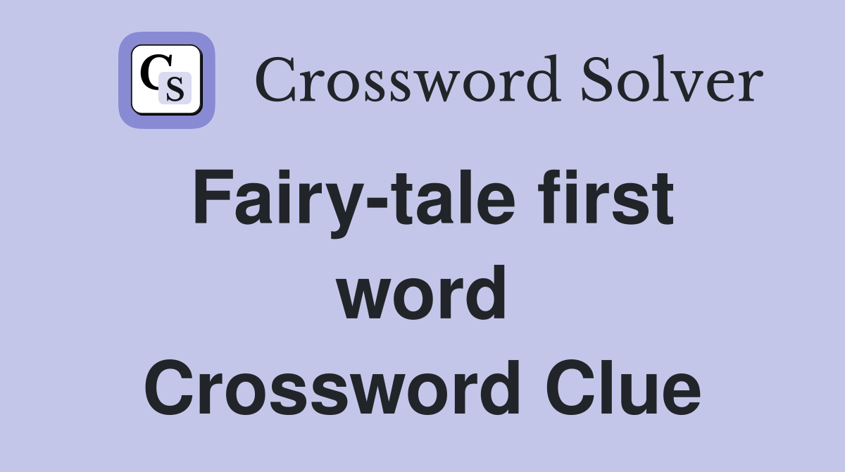 Fairy-tale first word Crossword Clue