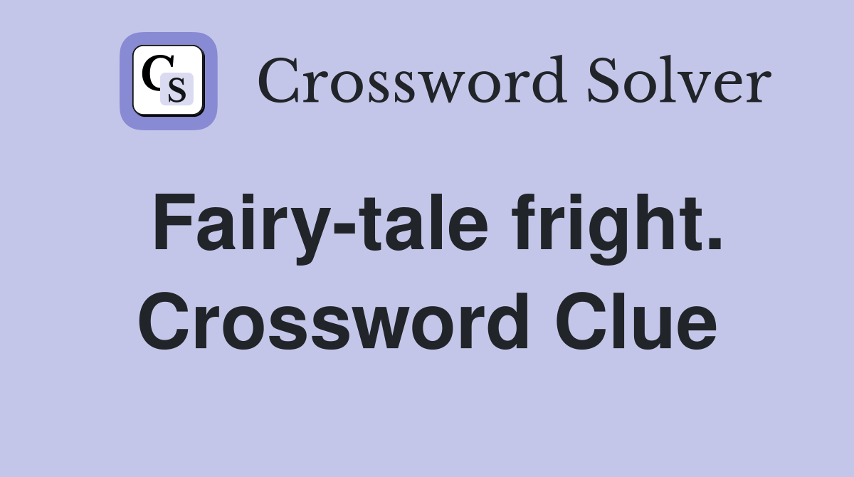 Fairy-tale fright. Crossword Clue