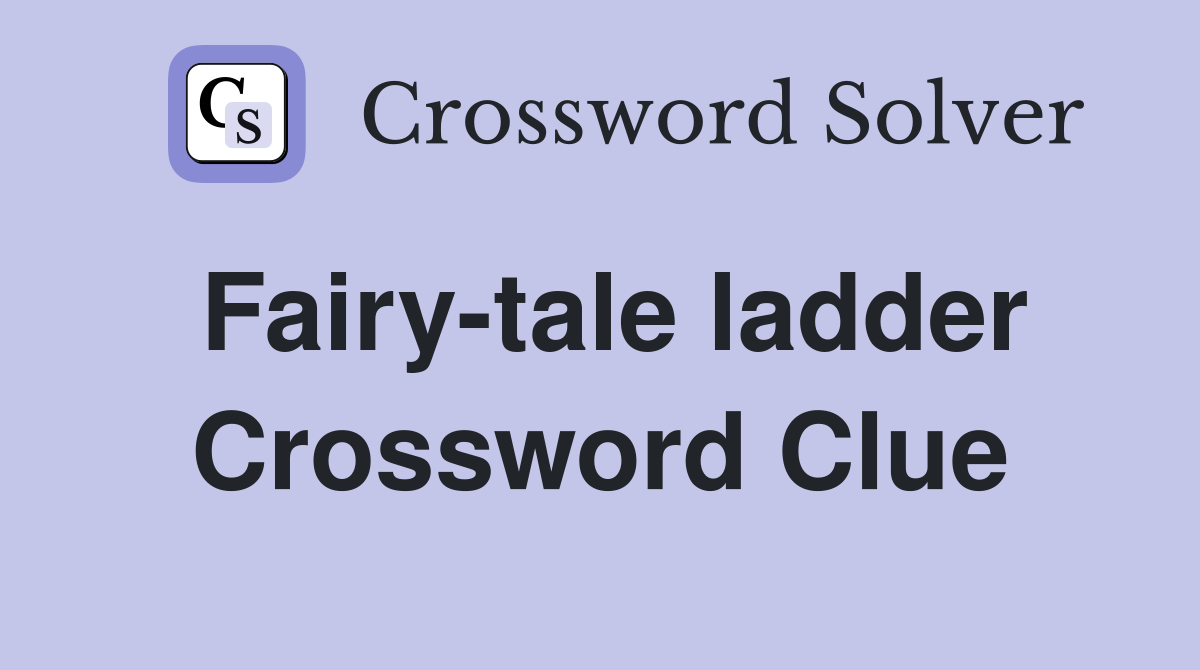 Fairy-tale ladder Crossword Clue
