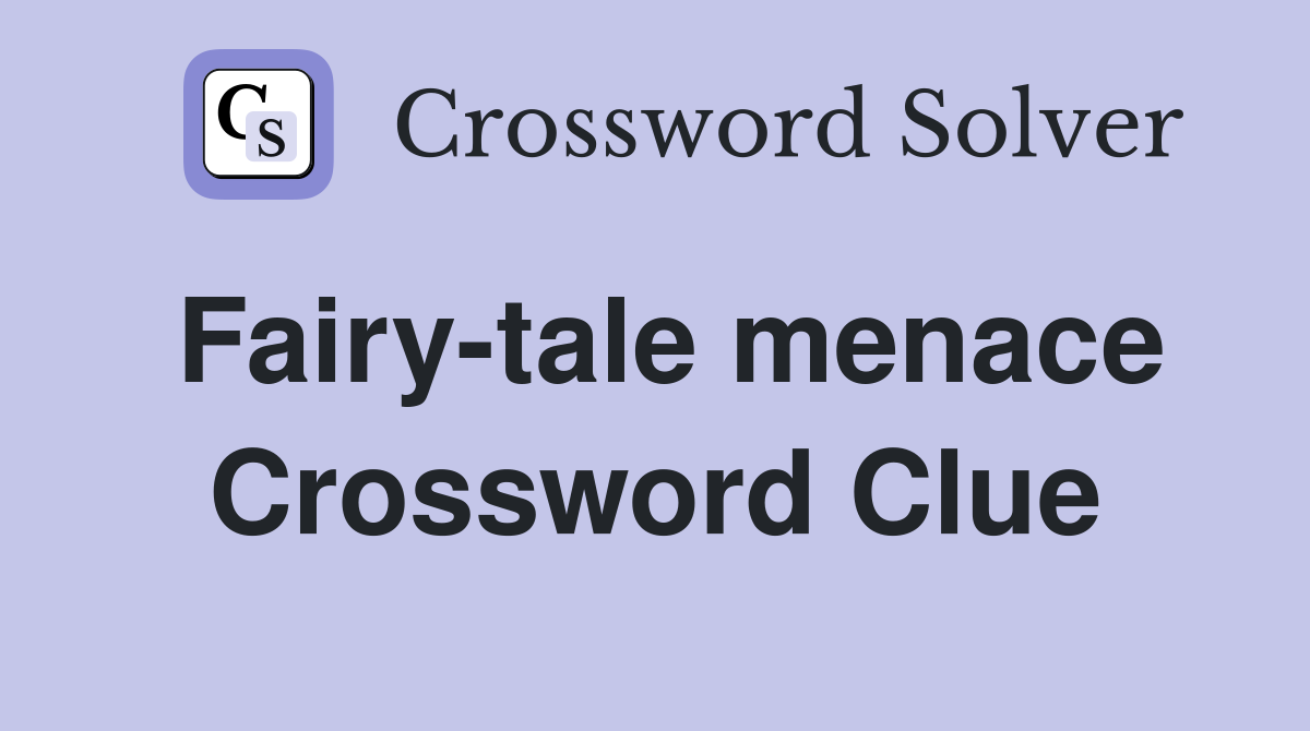 Fairy-tale menace Crossword Clue