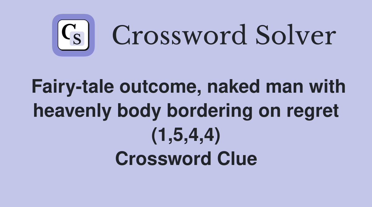 Fairy-tale outcome, naked man with heavenly body bordering on regret (1,5,4,4) Crossword Clue