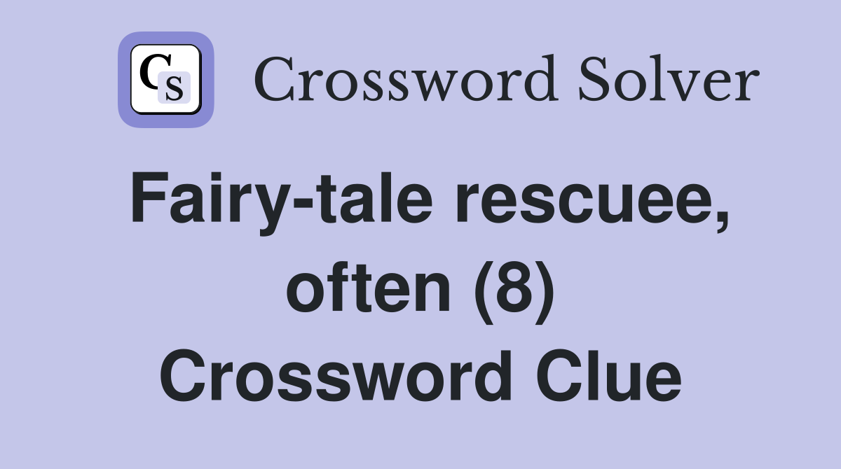 Fairy-tale rescuee, often (8) Crossword Clue