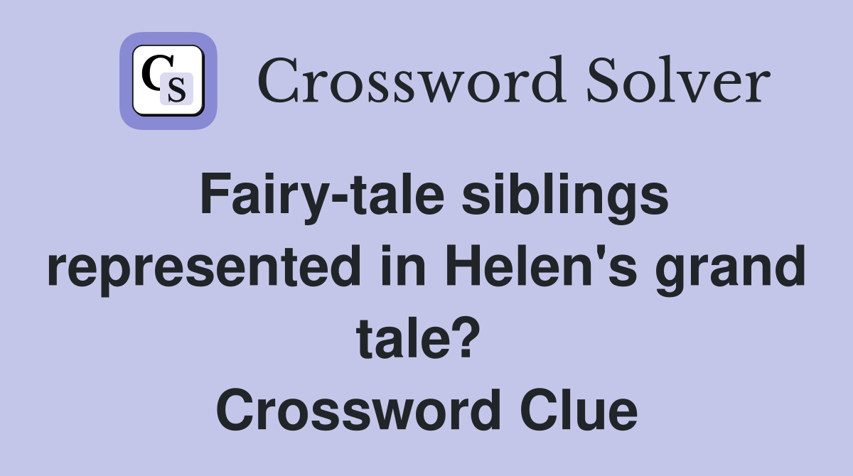 Fairy-tale siblings represented in Helen's grand tale?  Crossword Clue