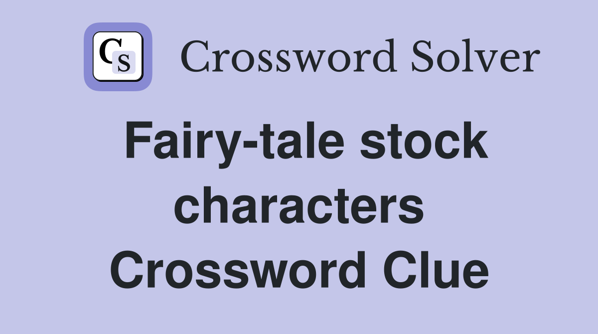 Fairy-tale stock characters Crossword Clue
