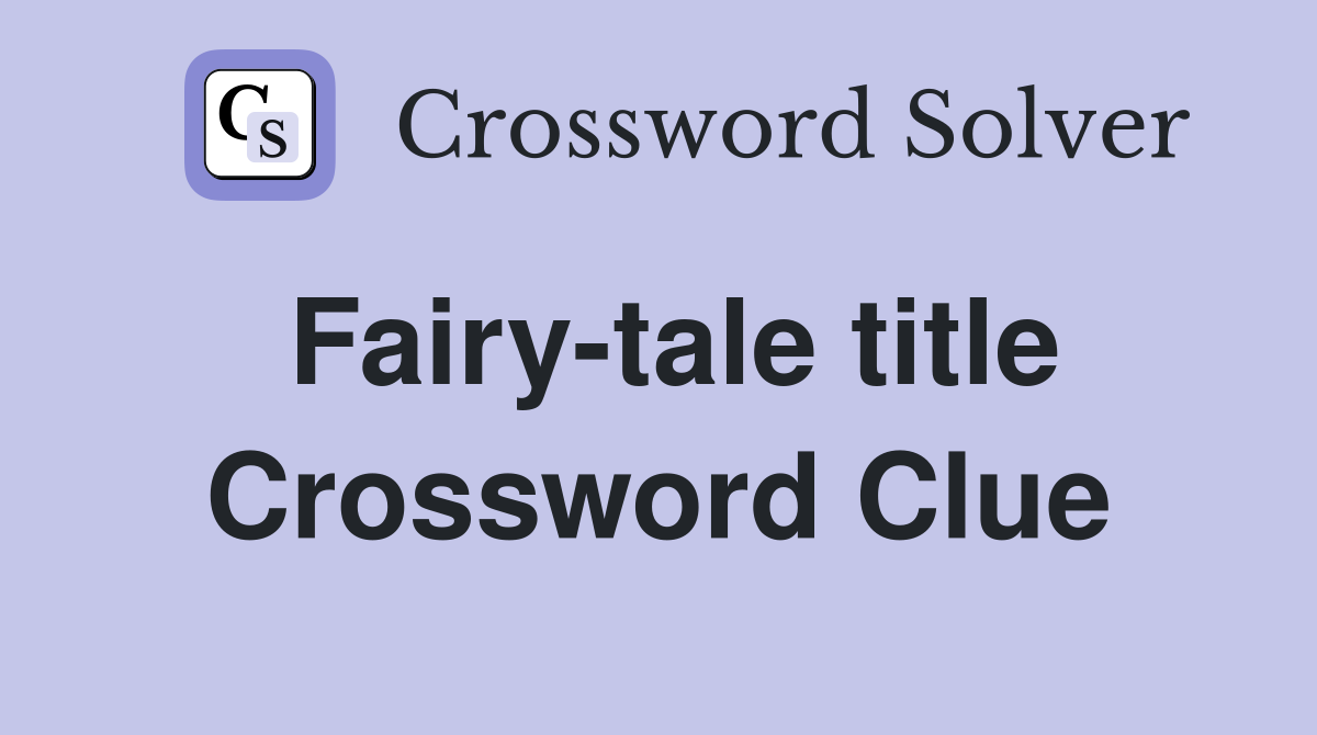Fairy-tale title Crossword Clue