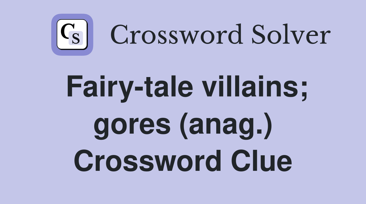 Fairy-tale villains; gores (anag.) Crossword Clue