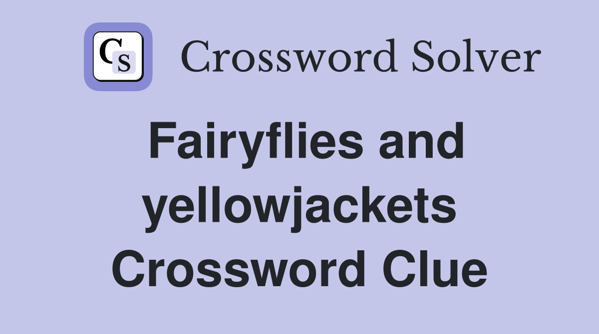 Fairyflies and yellowjackets Crossword Clue