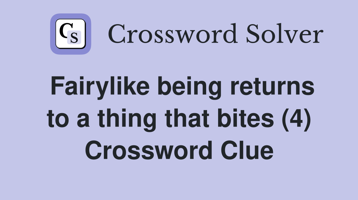 Fairylike being returns to a thing that bites (4) Crossword Clue