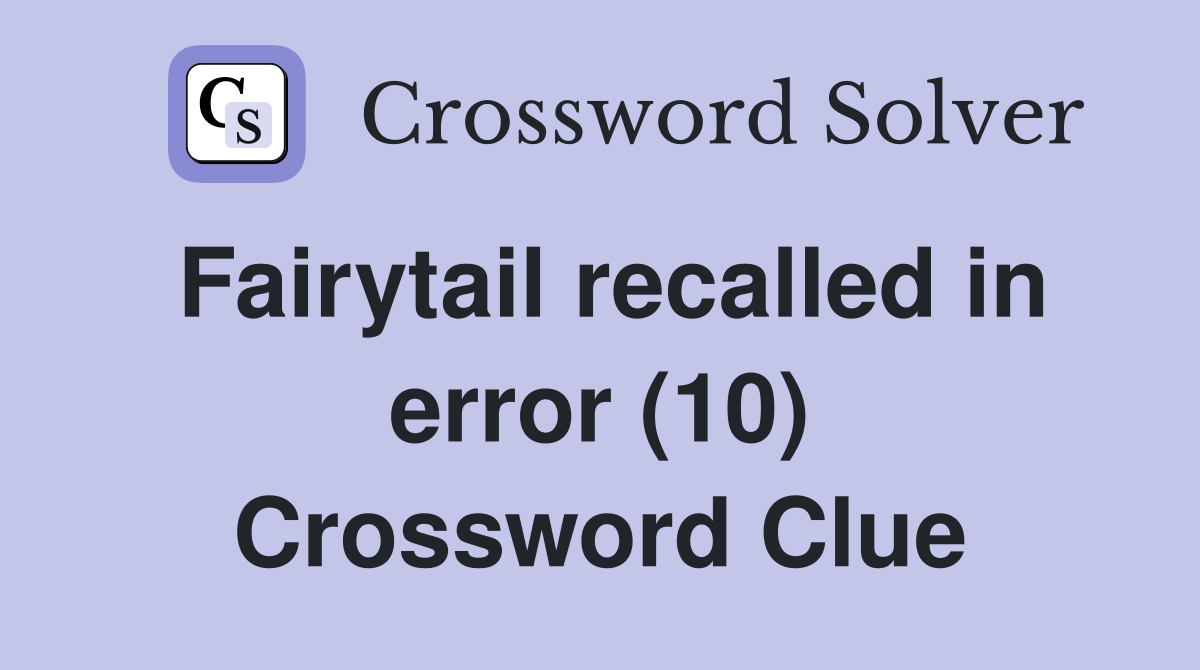 Fairytail recalled in error (10) Crossword Clue