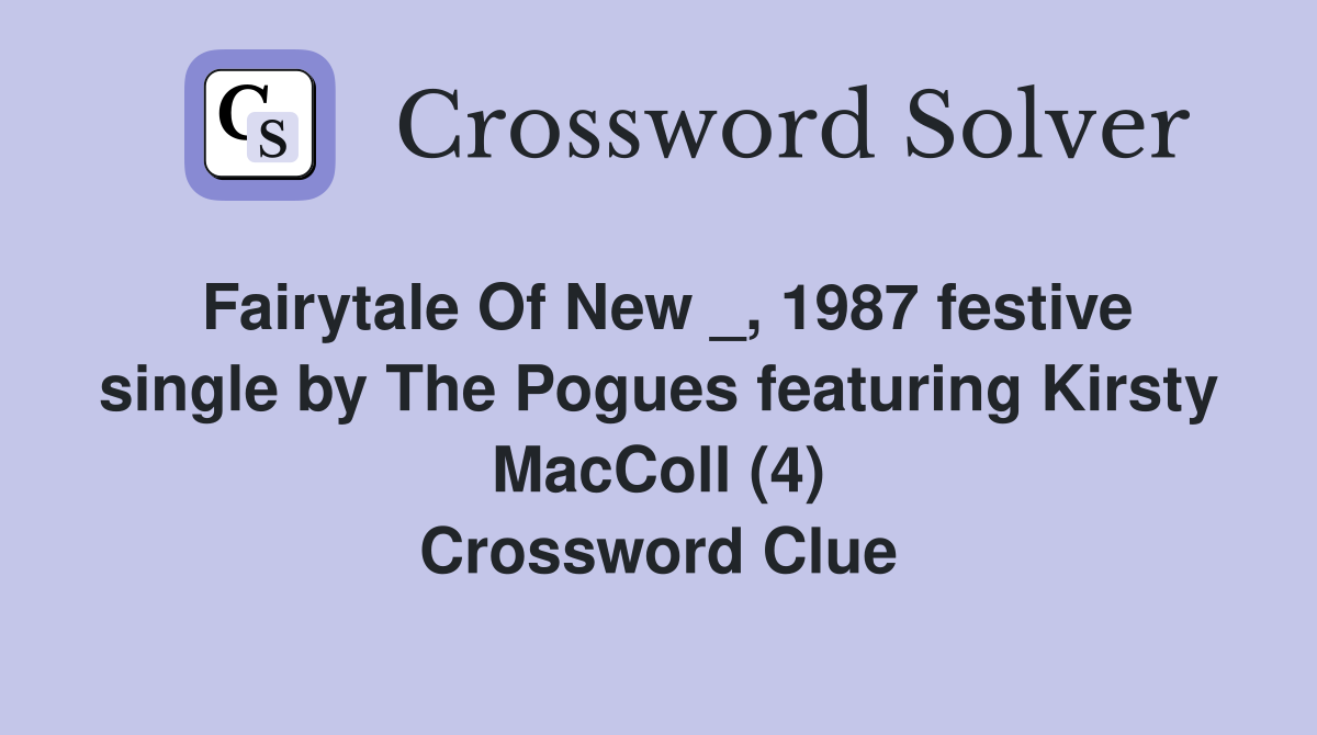 Fairytale Of New _, 1987 festive single by The Pogues featuring Kirsty MacColl (4) Crossword Clue