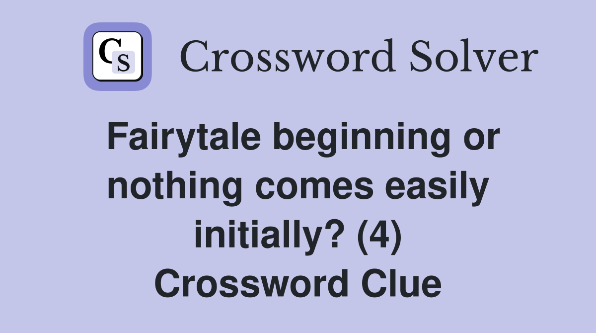 Fairytale beginning or nothing comes easily initially? (4) Crossword Clue
