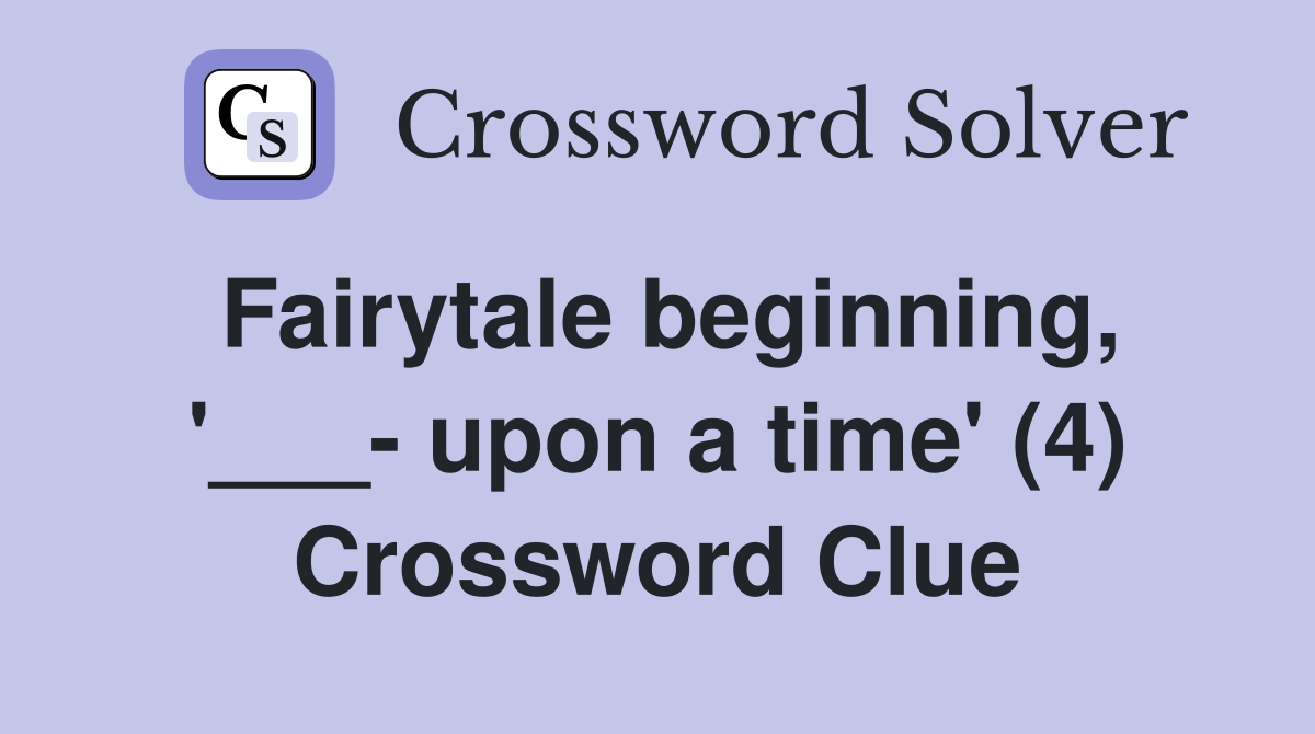 Fairytale beginning, '___- upon a time' (4) Crossword Clue