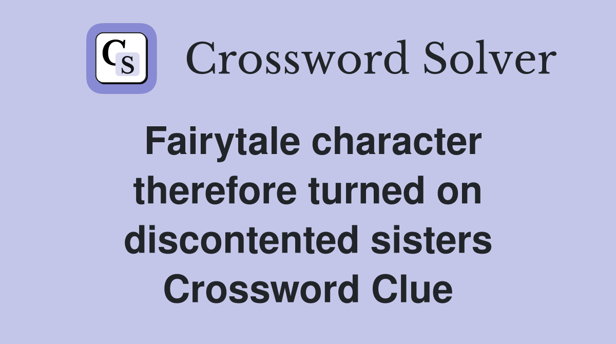 Fairytale character therefore turned on discontented sisters Crossword Clue