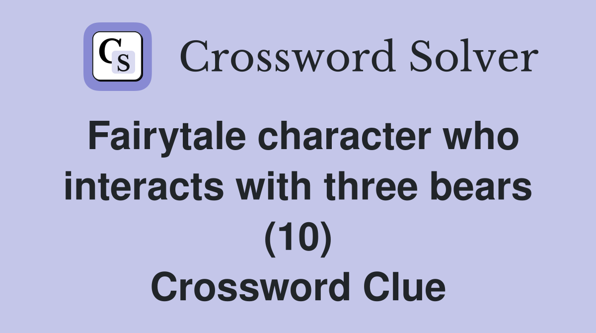 Fairytale character who interacts with three bears (10) Crossword Clue