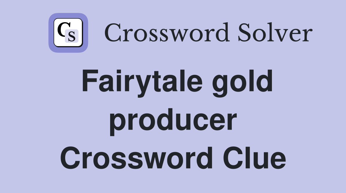 Fairytale gold producer Crossword Clue