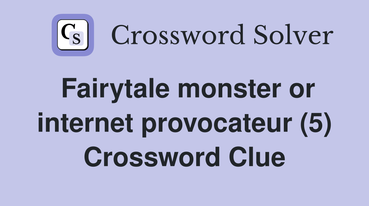 Fairytale monster or internet provocateur (5) Crossword Clue