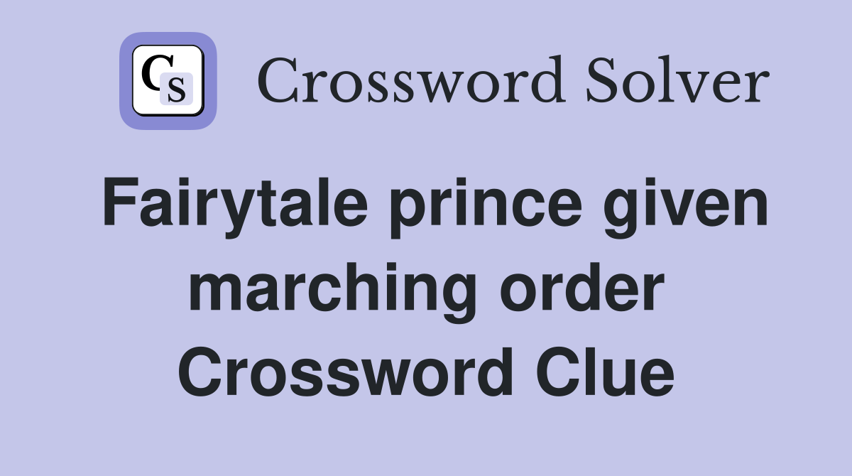 Fairytale prince given marching order Crossword Clue