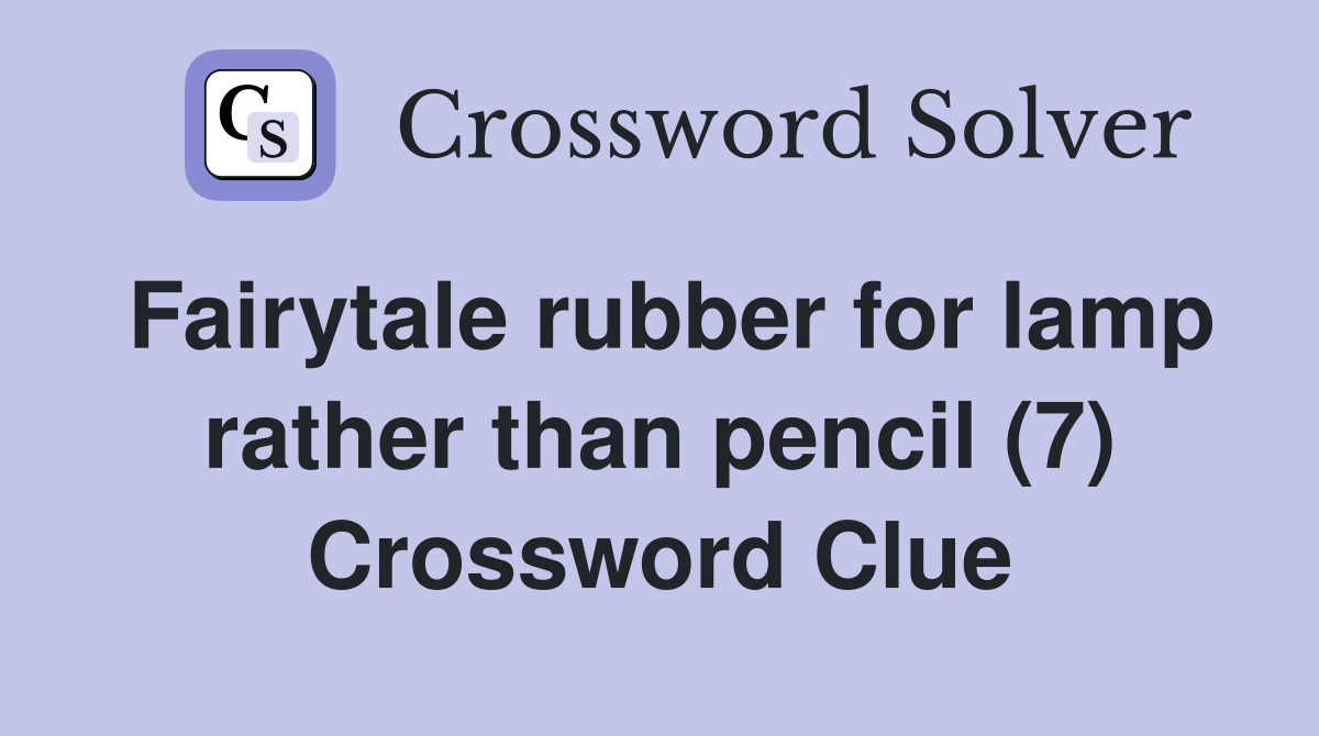 Fairytale rubber for lamp rather than pencil (7) Crossword Clue