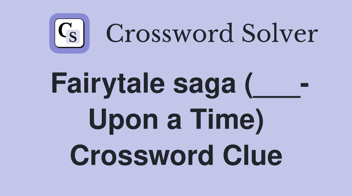 Fairytale saga (___- Upon a Time) Crossword Clue